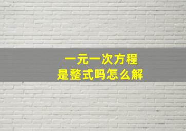 一元一次方程是整式吗怎么解