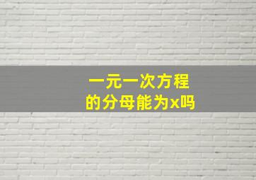 一元一次方程的分母能为x吗