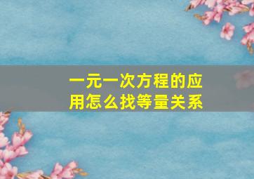 一元一次方程的应用怎么找等量关系