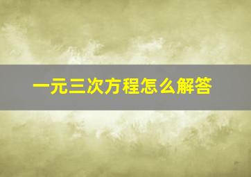 一元三次方程怎么解答