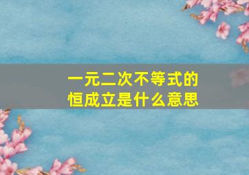 一元二次不等式的恒成立是什么意思