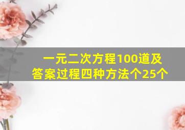 一元二次方程100道及答案过程四种方法个25个