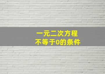 一元二次方程不等于0的条件