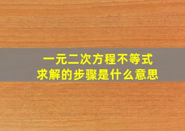 一元二次方程不等式求解的步骤是什么意思