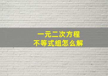 一元二次方程不等式组怎么解