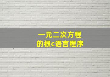 一元二次方程的根c语言程序