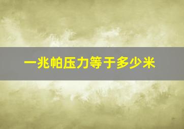 一兆帕压力等于多少米