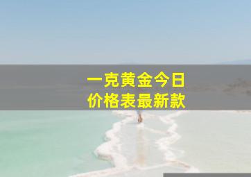 一克黄金今日价格表最新款