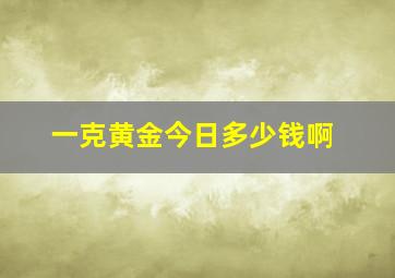 一克黄金今日多少钱啊