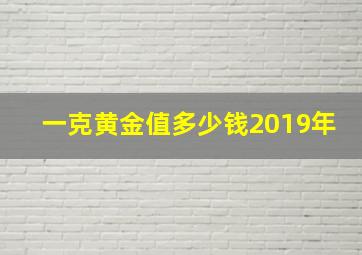 一克黄金值多少钱2019年