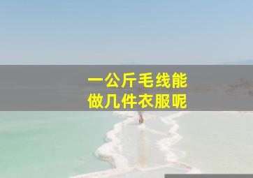 一公斤毛线能做几件衣服呢