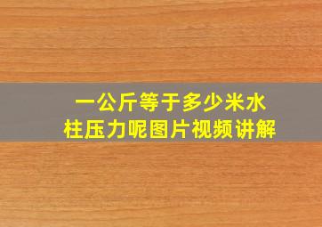 一公斤等于多少米水柱压力呢图片视频讲解