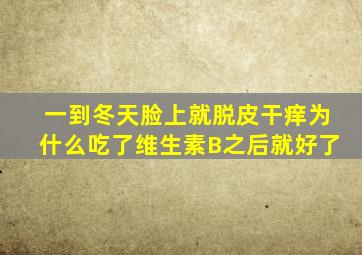 一到冬天脸上就脱皮干痒为什么吃了维生素B之后就好了