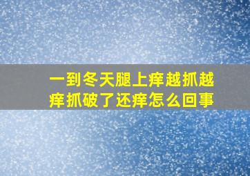 一到冬天腿上痒越抓越痒抓破了还痒怎么回事