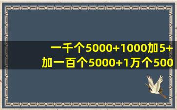 一千个5000+1000加5+加一百个5000+1万个5000等于几