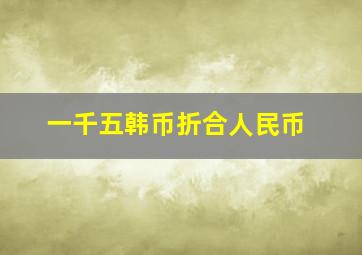 一千五韩币折合人民币