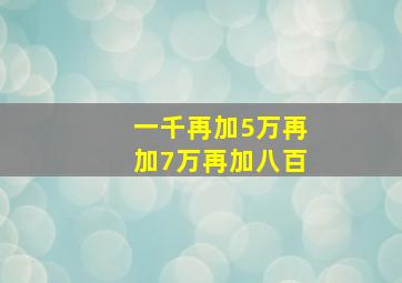 一千再加5万再加7万再加八百