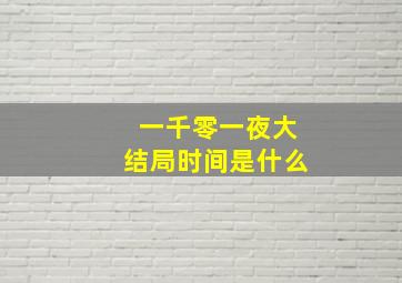 一千零一夜大结局时间是什么