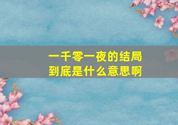 一千零一夜的结局到底是什么意思啊