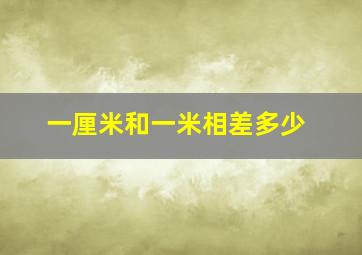 一厘米和一米相差多少