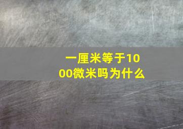 一厘米等于1000微米吗为什么