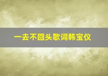 一去不回头歌词韩宝仪