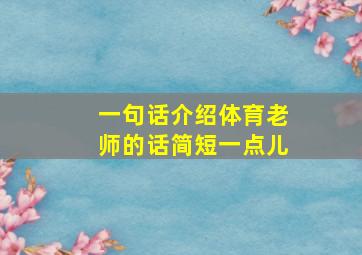 一句话介绍体育老师的话简短一点儿