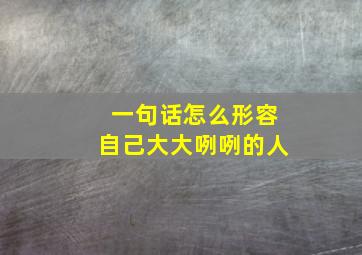 一句话怎么形容自己大大咧咧的人