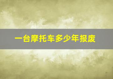 一台摩托车多少年报废