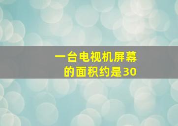 一台电视机屏幕的面积约是30