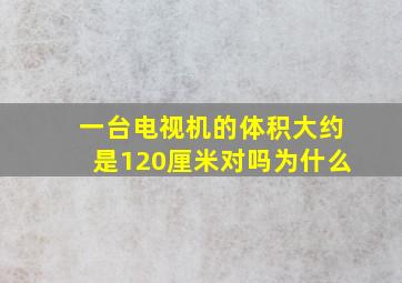 一台电视机的体积大约是120厘米对吗为什么