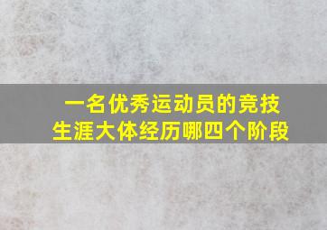 一名优秀运动员的竞技生涯大体经历哪四个阶段