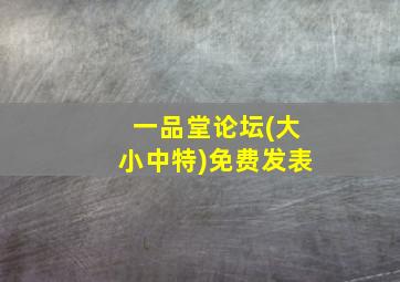 一品堂论坛(大小中特)免费发表