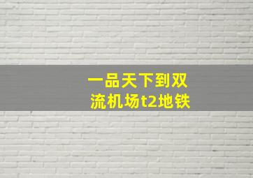 一品天下到双流机场t2地铁