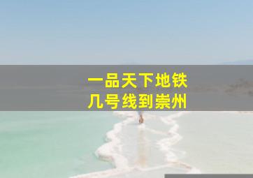 一品天下地铁几号线到崇州