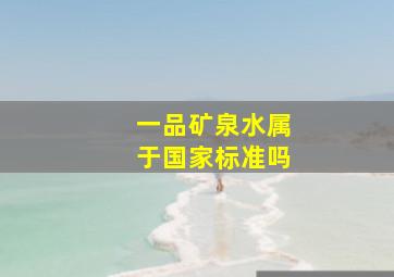 一品矿泉水属于国家标准吗