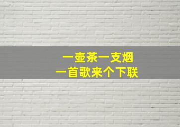 一壶茶一支烟一首歌来个下联