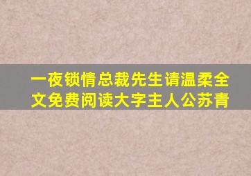 一夜锁情总裁先生请温柔全文免费阅读大字主人公苏青