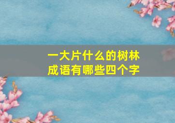 一大片什么的树林成语有哪些四个字