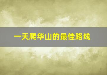 一天爬华山的最佳路线