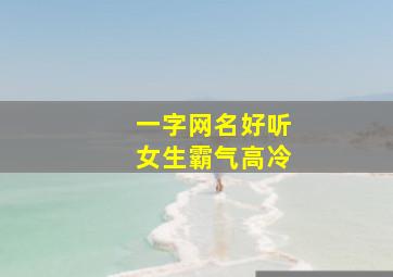 一字网名好听女生霸气高冷