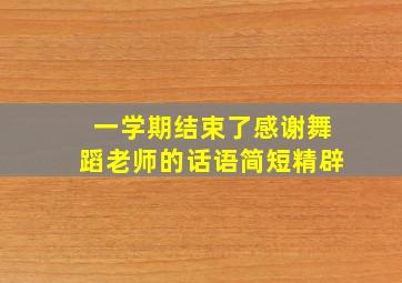 一学期结束了感谢舞蹈老师的话语简短精辟