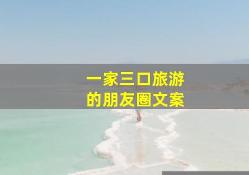 一家三口旅游的朋友圈文案