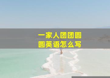 一家人团团圆圆英语怎么写