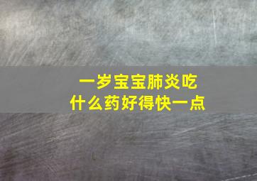 一岁宝宝肺炎吃什么药好得快一点