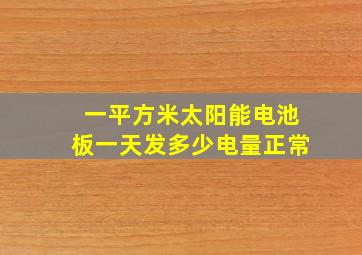 一平方米太阳能电池板一天发多少电量正常