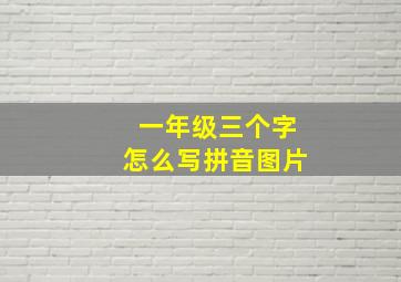 一年级三个字怎么写拼音图片