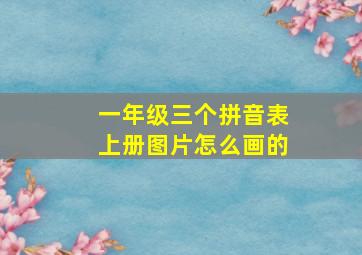 一年级三个拼音表上册图片怎么画的