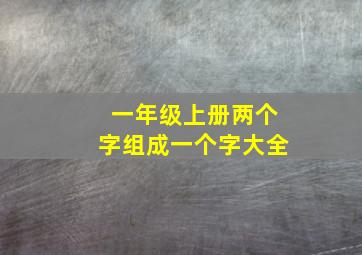 一年级上册两个字组成一个字大全