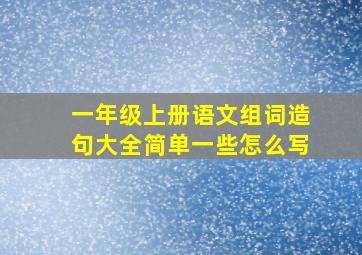 一年级上册语文组词造句大全简单一些怎么写